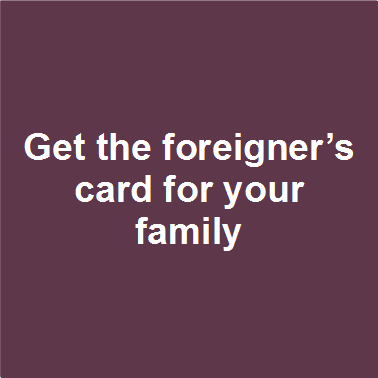 Get the foreigner's card for your family